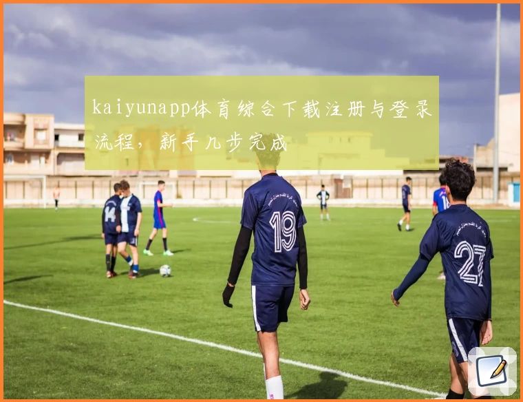 kaiyunapp体育综合下载注册与登录流程，新手几步完成