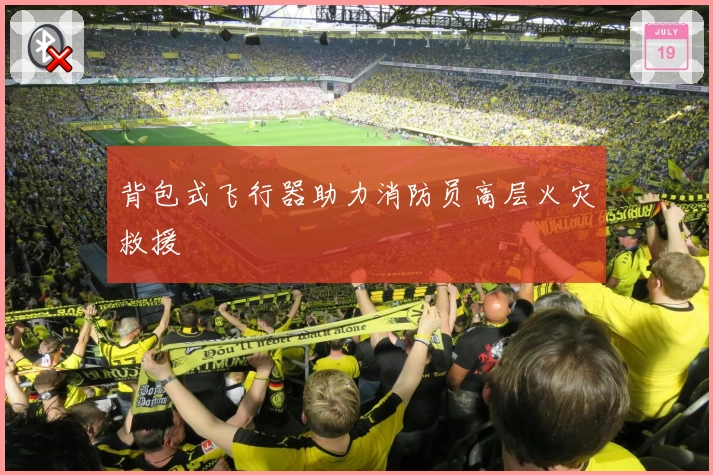 背包式飞行器助力消防员高层火灾救援