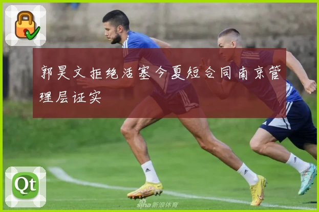 郭昊文拒绝活塞今夏短合同南京管理层证实