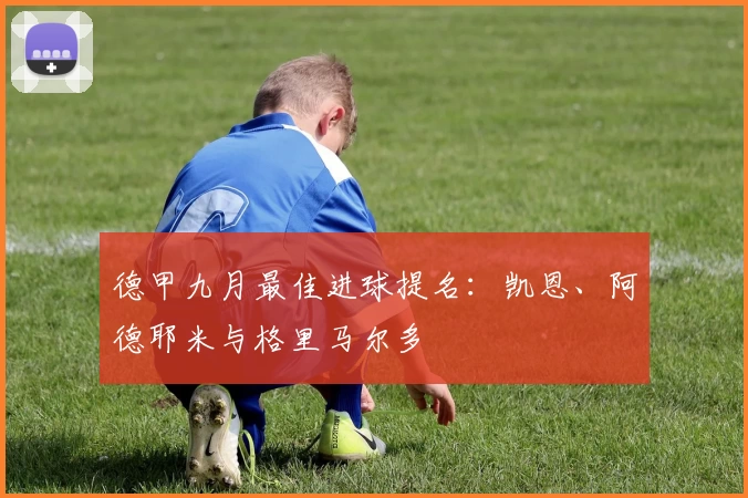 德甲九月最佳进球提名：凯恩、阿德耶米与格里马尔多
